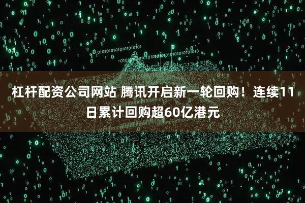 杠杆配资公司网站 腾讯开启新一轮回购！连续11日累计回购超60亿港元